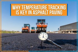 Why Temperature Tracking Is Key In Asphalt Paving