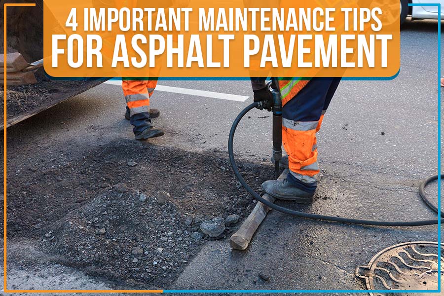 You are currently viewing 4 Important Maintenance Tips For Asphalt Pavement