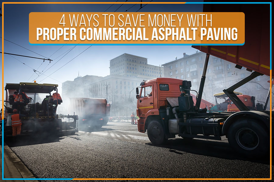 You are currently viewing 4 Ways To Save Money With Proper Commercial Asphalt Paving