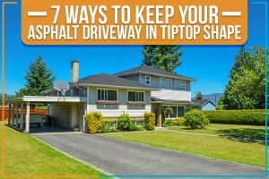 7 Ways To Keep Your Asphalt Driveway In Tiptop Shape