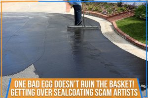 Read more about the article One Bad Egg Doesn’t Ruin The Basket! Getting Over Sealcoating Scam Artists