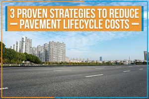 Read more about the article 3 Proven Strategies To Reduce Pavement Lifecycle Costs