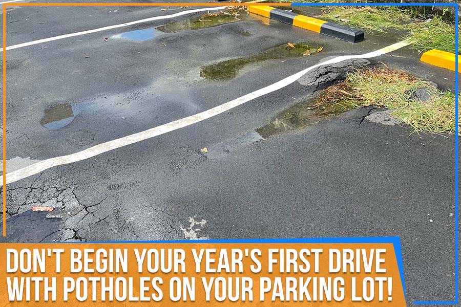 Read more about the article Don’t Begin Your Year’s First Drive With Potholes On Your Parking Lot!