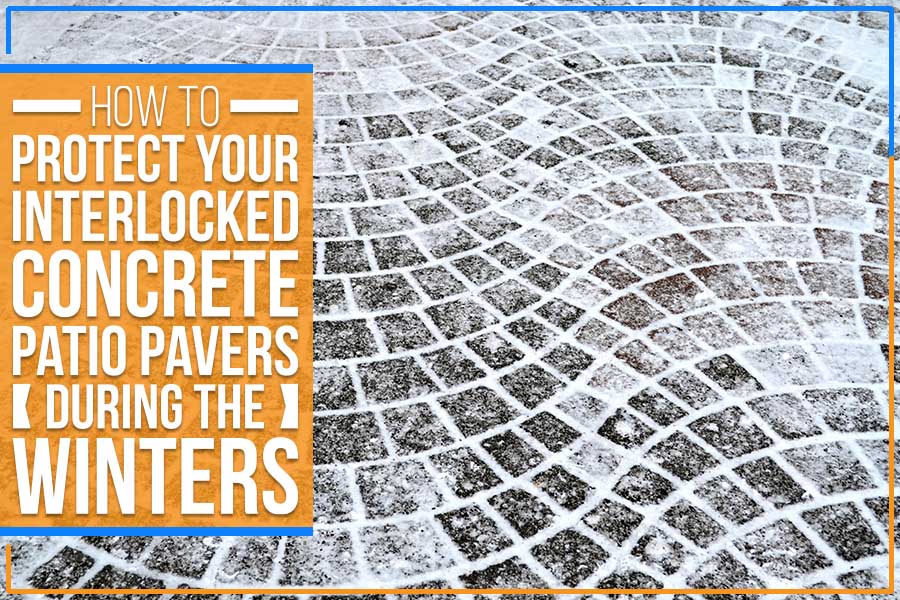 You are currently viewing How To Protect Your Interlocked Concrete Patio Pavers During The Winters