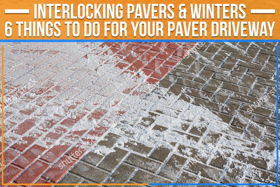 You are currently viewing Interlocking Pavers & Winters: 6 Things To Do For Your Paver Driveway