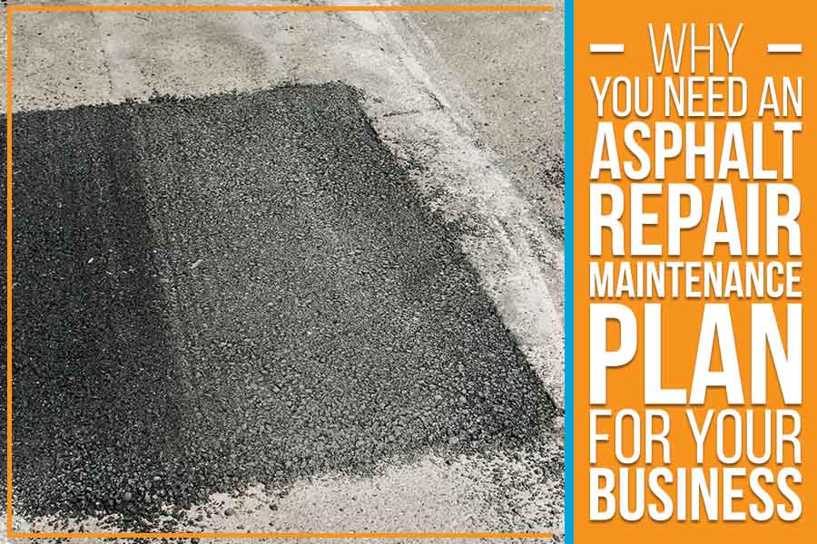 You are currently viewing Why You Need An Asphalt Repair Maintenance Plan For Your Business